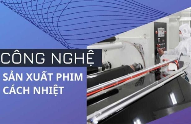 Top 5 công nghệ sản xuất phim cách nhiệt tốt nhất hiện nay